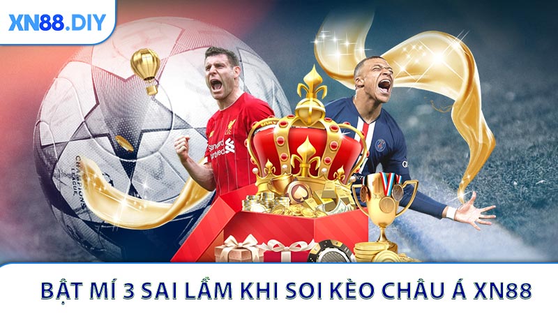 Bật mí 3 sai lầm cần tránh khi Soi kèo châu Á XN88