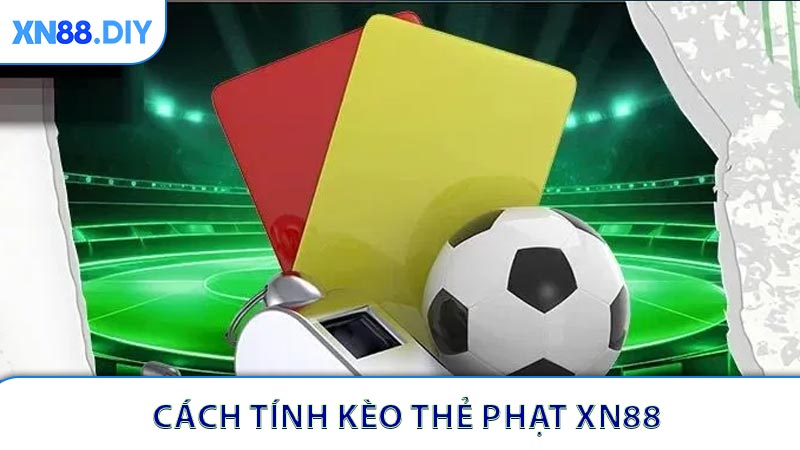 Cách Tính Kèo Thẻ Phạt XN88 Hiệu Quả Khi Đặt Cược