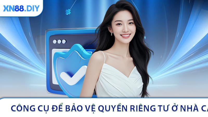 Công cụ để bảo vệ quyền riêng tư ở nhà cái