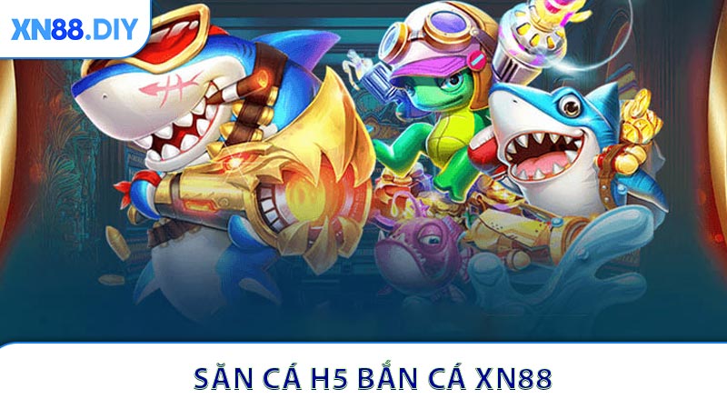 H5 Bắn Cá XN88 - Trải Nghiệm Săn Cá Đỉnh Cao Trực Tuyến