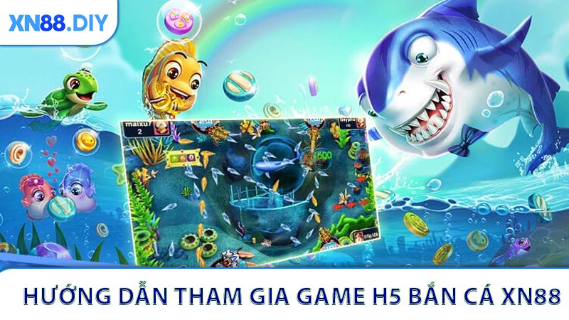 Hướng dẫn tham gia vào game săn H5 bắn cá XN88