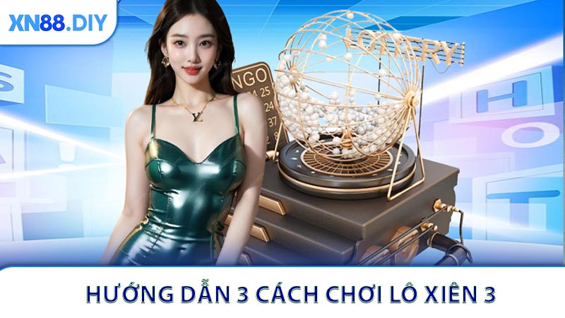 Hướng dẫn 3 cách chơi lô xiên 3 trúng tuyệt đối