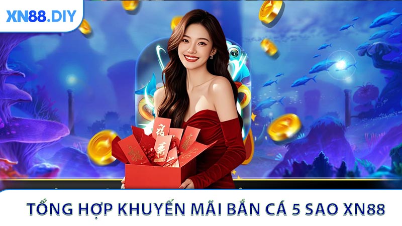 Tổng hợp khuyến mãi Bắn cá 5 sao XN88 mới nhất