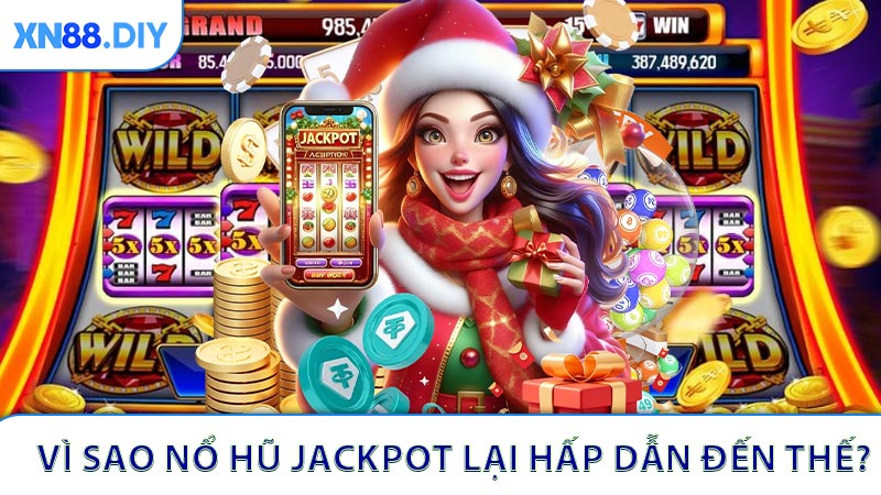 Vì sao nổ hũ jackpot lại hấp dẫn đến thế?