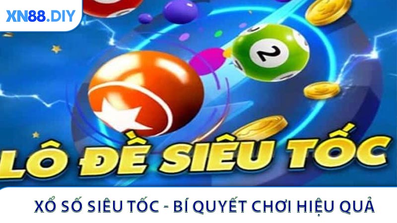 Xổ Số Siêu Tốc - Bí Quyết Chơi Hiệu Quả Tại XN88